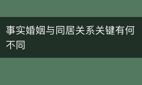 事实婚姻与同居关系关键有何不同