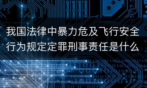 我国法律中暴力危及飞行安全行为规定定罪刑事责任是什么