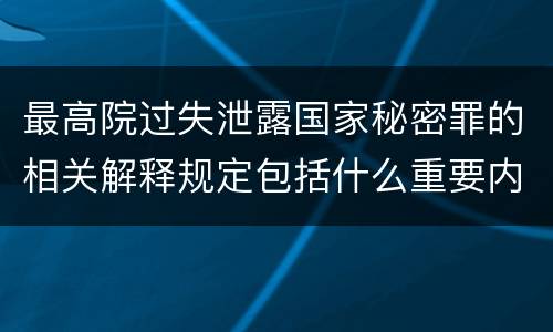 最高院过失泄露国家秘密罪的相关解释规定包括什么重要内容