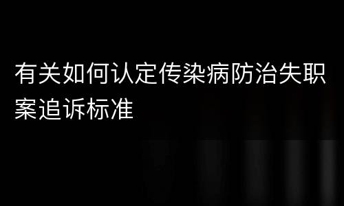 有关如何认定传染病防治失职案追诉标准