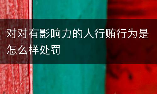 对对有影响力的人行贿行为是怎么样处罚