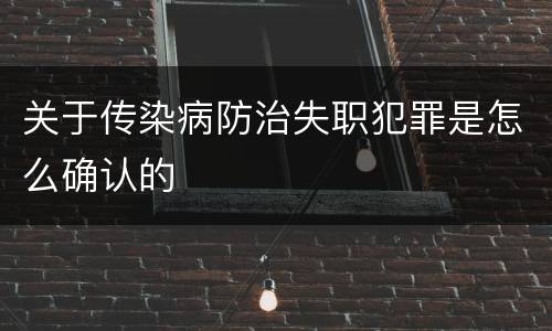 关于传染病防治失职犯罪是怎么确认的