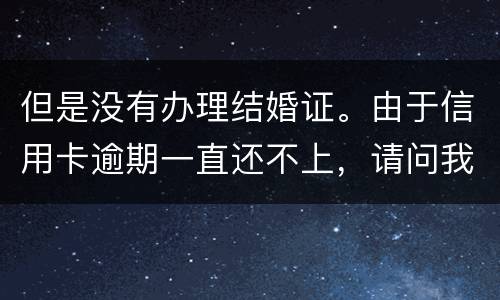 但是没有办理结婚证。由于信用卡逾期一直还不上，请问我妈有罪吗？有义务给他还钱吗。