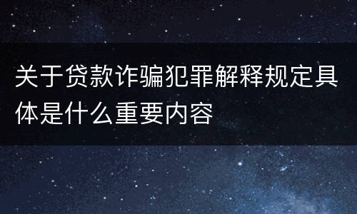 关于贷款诈骗犯罪解释规定具体是什么重要内容