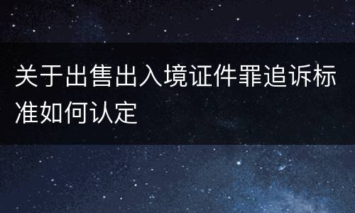 关于出售出入境证件罪追诉标准如何认定