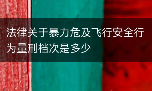 法律关于暴力危及飞行安全行为量刑档次是多少
