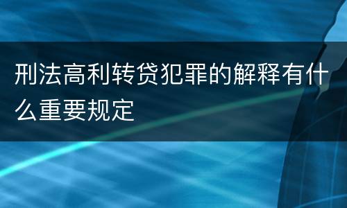 刑法高利转贷犯罪的解释有什么重要规定