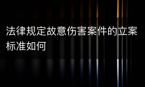 法律规定故意伤害案件的立案标准如何