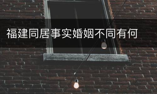 福建同居事实婚姻不同有何