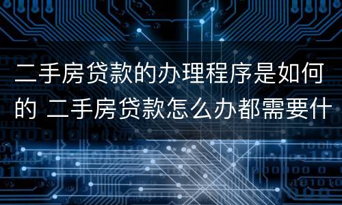 二手房贷款的办理程序是如何的 二手房贷款怎么办都需要什么手续?
