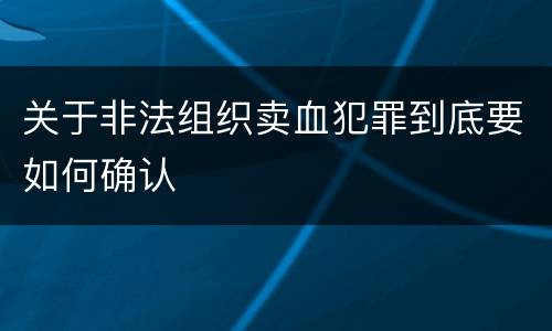 关于非法组织卖血犯罪到底要如何确认