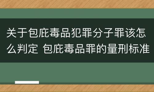 关于包庇毒品犯罪分子罪该怎么判定 包庇毒品罪的量刑标准