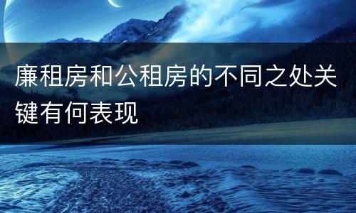 廉租房和公租房的不同之处关键有何表现