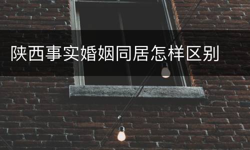 陕西事实婚姻同居怎样区别