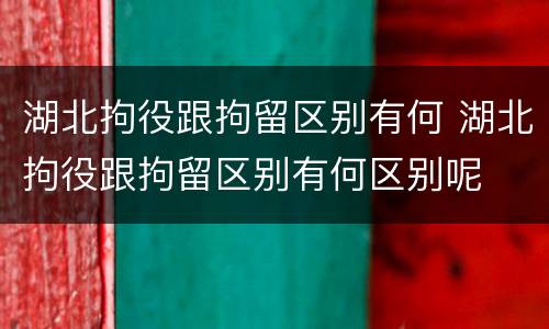 湖北拘役跟拘留区别有何 湖北拘役跟拘留区别有何区别呢
