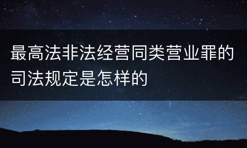 最高法非法经营同类营业罪的司法规定是怎样的