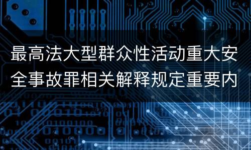 最高法大型群众性活动重大安全事故罪相关解释规定重要内容是什么