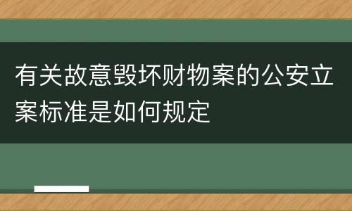 有关故意毁坏财物案的公安立案标准是如何规定