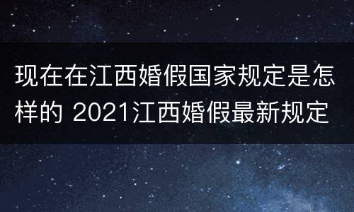 现在在江西婚假国家规定是怎样的 2021江西婚假最新规定