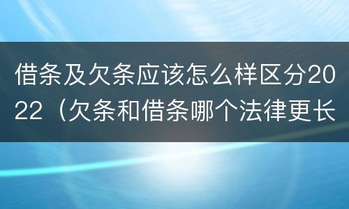 借条及欠条应该怎么样区分2022（欠条和借条哪个法律更长）
