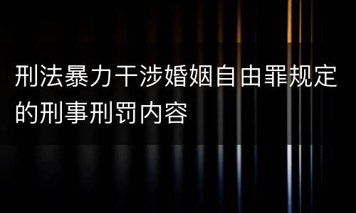 刑法暴力干涉婚姻自由罪规定的刑事刑罚内容
