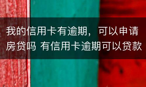 我的信用卡有逾期，可以申请房贷吗 有信用卡逾期可以贷款买房
