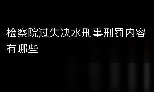 检察院过失决水刑事刑罚内容有哪些
