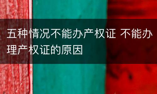 五种情况不能办产权证 不能办理产权证的原因