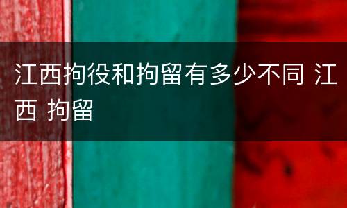 江西拘役和拘留有多少不同 江西 拘留