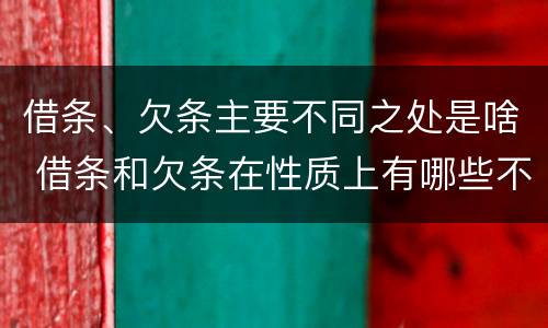 借条、欠条主要不同之处是啥 借条和欠条在性质上有哪些不同