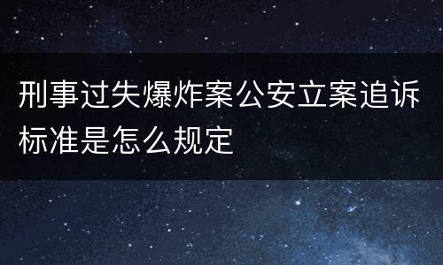 刑事过失爆炸案公安立案追诉标准是怎么规定