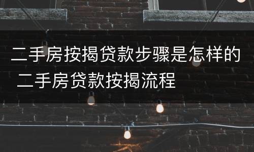 二手房按揭贷款步骤是怎样的 二手房贷款按揭流程
