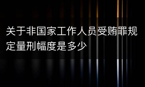 关于非国家工作人员受贿罪规定量刑幅度是多少
