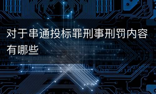 对于串通投标罪刑事刑罚内容有哪些