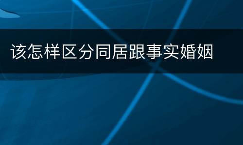 该怎样区分同居跟事实婚姻