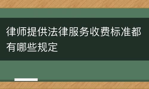 律师提供法律服务收费标准都有哪些规定