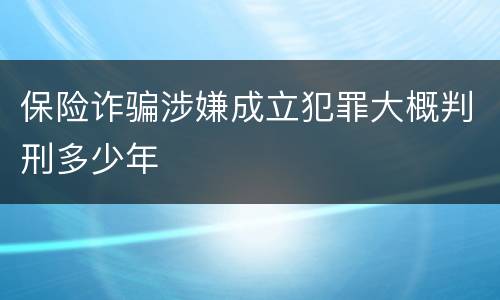 保险诈骗涉嫌成立犯罪大概判刑多少年