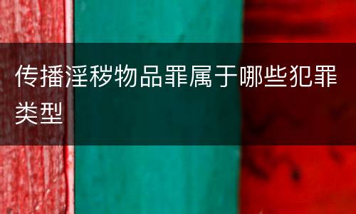 传播淫秽物品罪属于哪些犯罪类型