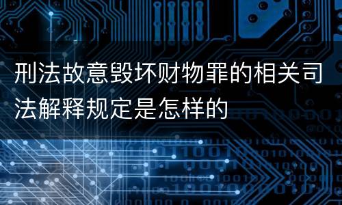刑法故意毁坏财物罪的相关司法解释规定是怎样的