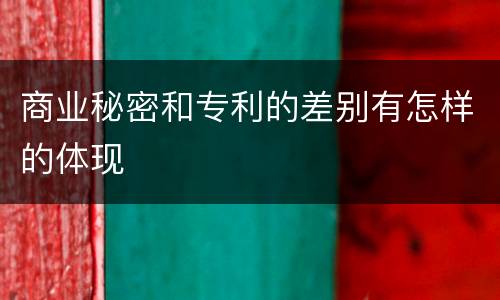商业秘密和专利的差别有怎样的体现