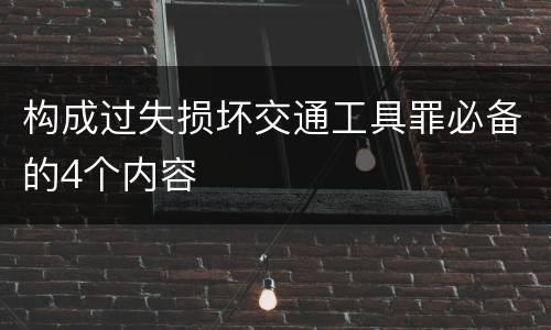 构成过失损坏交通工具罪必备的4个内容