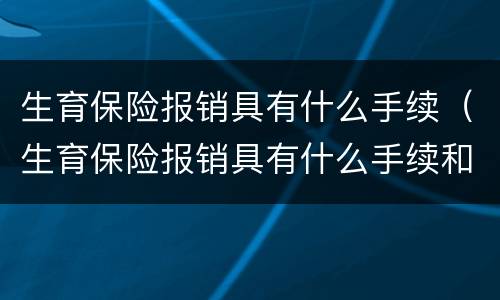 生育保险报销具有什么手续（生育保险报销具有什么手续和要求）
