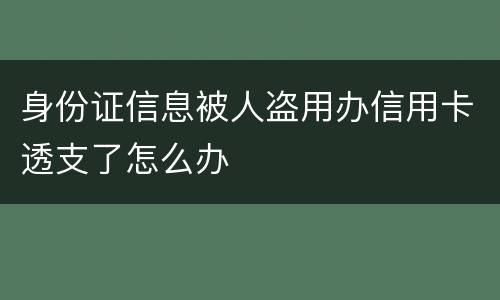 身份证信息被人盗用办信用卡透支了怎么办