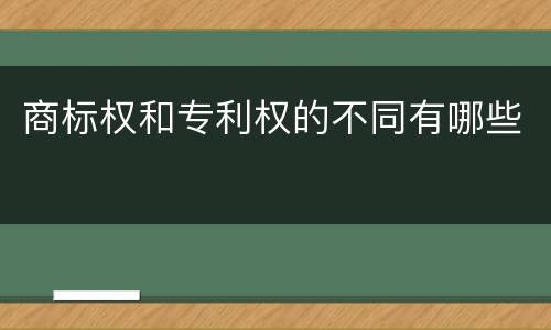 商标权和专利权的不同有哪些