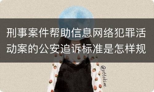 刑事案件帮助信息网络犯罪活动案的公安追诉标准是怎样规定