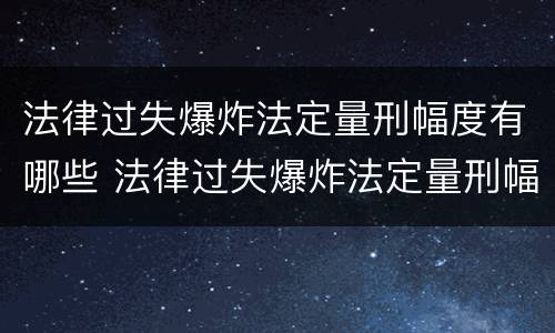 法律过失爆炸法定量刑幅度有哪些 法律过失爆炸法定量刑幅度有哪些影响