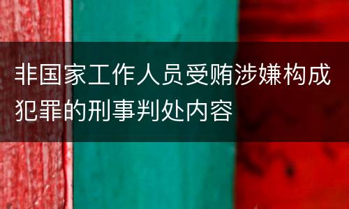 非国家工作人员受贿涉嫌构成犯罪的刑事判处内容