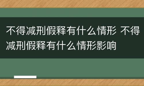 不得减刑假释有什么情形 不得减刑假释有什么情形影响