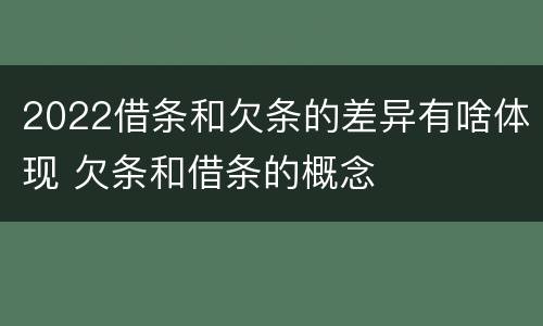 2022借条和欠条的差异有啥体现 欠条和借条的概念