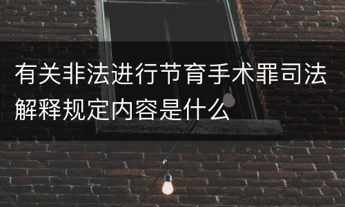 有关非法进行节育手术罪司法解释规定内容是什么